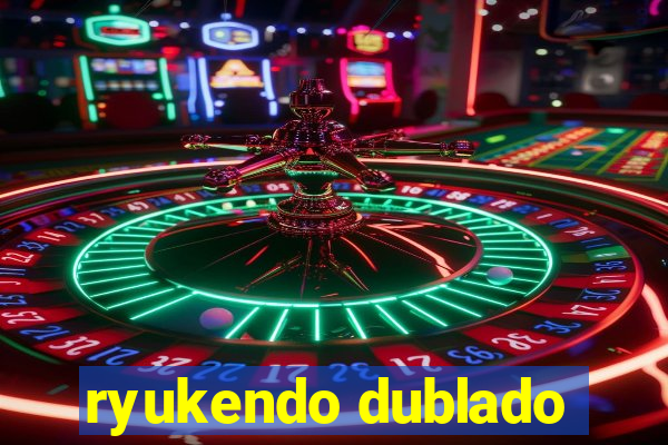 ryukendo dublado